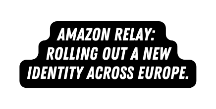 AMAZON RELAY ROLLING OUT A NEW IDENTITY ACROSS EUROPE