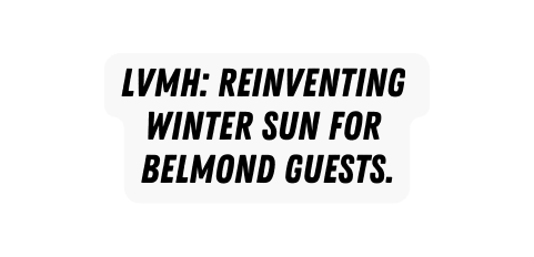 LVMH reINVENTING WINTER SUN for belmond guests